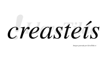 Creasteís  lleva tilde con vocal tónica en la «i»