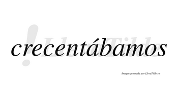 Crecentábamos  lleva tilde con vocal tónica en la primera «a»