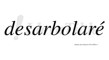 Desarbolaré  lleva tilde con vocal tónica en la segunda «e»