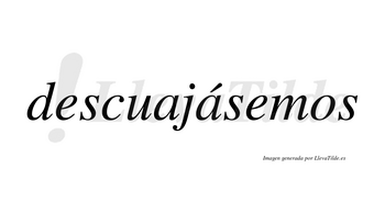 Descuajásemos  lleva tilde con vocal tónica en la segunda «a»