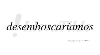 Desemboscaríamos  lleva tilde con vocal tónica en la «i»