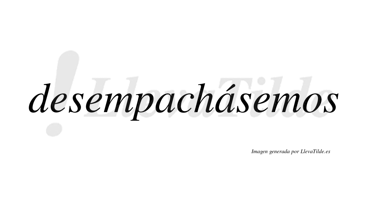 Desempachásemos  lleva tilde con vocal tónica en la segunda «a»