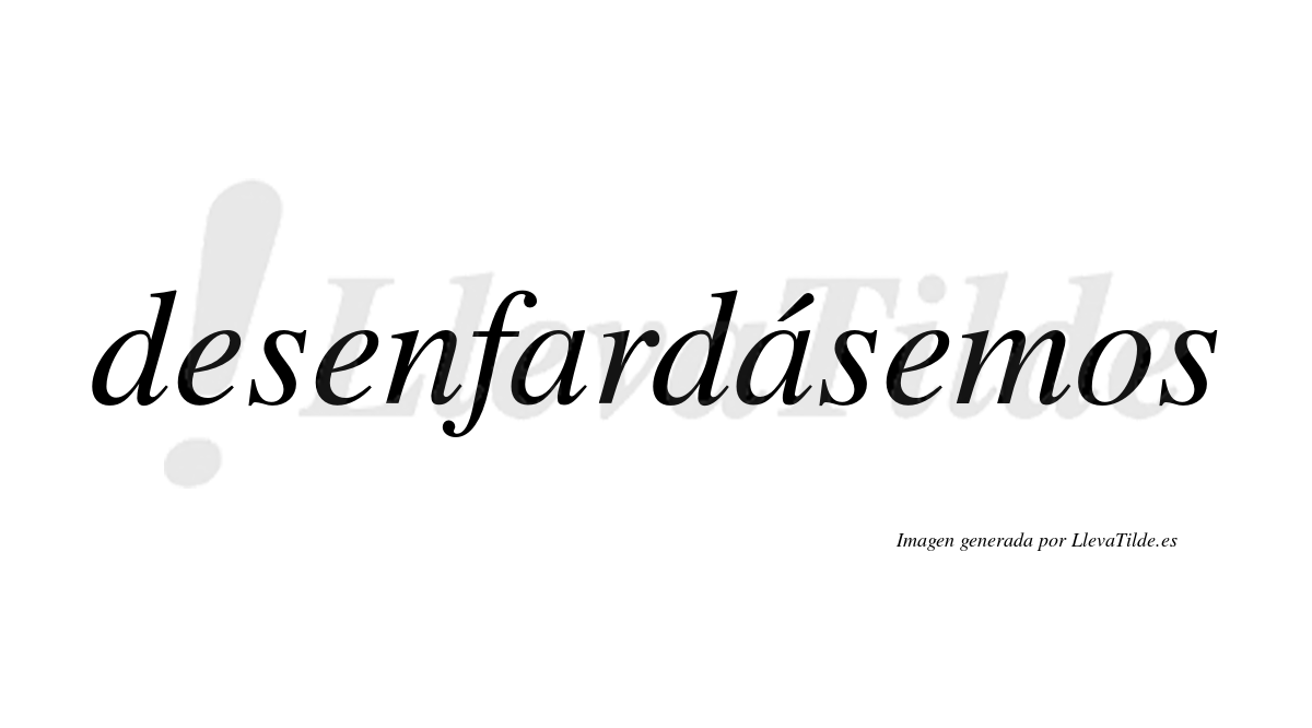 Desenfardásemos  lleva tilde con vocal tónica en la segunda «a»