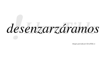 Desenzarzáramos  lleva tilde con vocal tónica en la segunda «a»