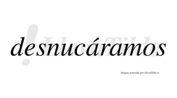 Desnucáramos  lleva tilde con vocal tónica en la primera «a»