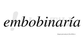 Embobinaría  lleva tilde con vocal tónica en la segunda «i»