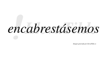 Encabrestásemos  lleva tilde con vocal tónica en la segunda «a»