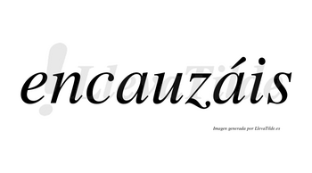 Encauzáis  lleva tilde con vocal tónica en la segunda «a»
