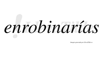 Enrobinarías  lleva tilde con vocal tónica en la segunda «i»