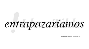 Entrapazaríamos  lleva tilde con vocal tónica en la «i»