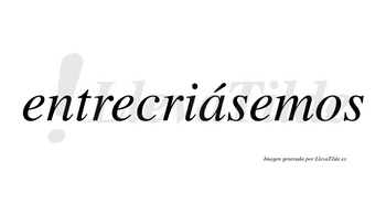 Entrecriásemos  lleva tilde con vocal tónica en la «a»