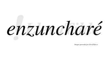 Enzuncharé  lleva tilde con vocal tónica en la segunda «e»