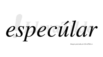 Especúlar  lleva tilde con vocal tónica en la «u»
