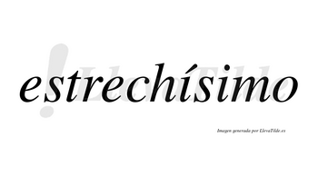 Estrechísimo  lleva tilde con vocal tónica en la primera «i»