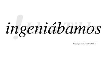 Ingeniábamos  lleva tilde con vocal tónica en la primera «a»