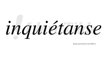 Inquiétanse  lleva tilde con vocal tónica en la primera «e»