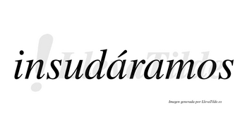 Insudáramos  lleva tilde con vocal tónica en la primera «a»