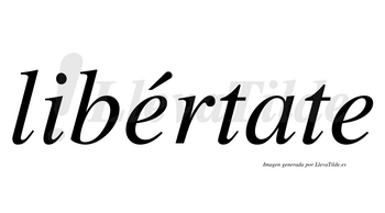 Libértate  lleva tilde con vocal tónica en la primera «e»