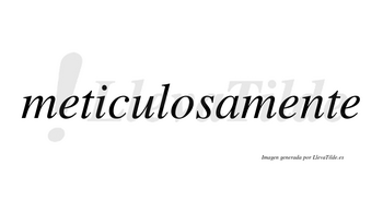 Meticulosamente no lleva tilde con vocal tónica en la segunda «e»