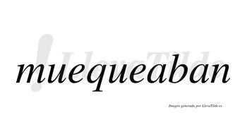 Muequeaban  no lleva tilde con vocal tónica en la primera «a»