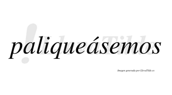 Paliqueásemos  lleva tilde con vocal tónica en la segunda «a»