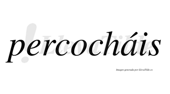 Percocháis  lleva tilde con vocal tónica en la «a»