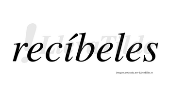 Recíbeles  lleva tilde con vocal tónica en la «i»