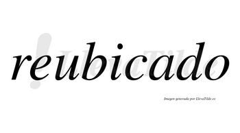 Reubicado no lleva tilde con vocal tónica en la «a»