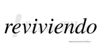 Reviviendo  no lleva tilde con vocal tónica en la segunda «e»