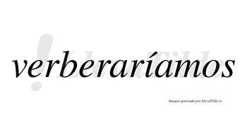 Verberaríamos  lleva tilde con vocal tónica en la «i»