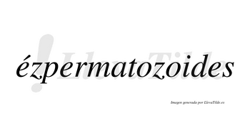 Ézpermatozoides lleva tilde con vocal tónica en la primera «e»
