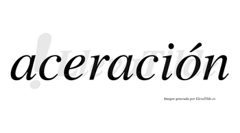 Aceración  lleva tilde con vocal tónica en la «o»