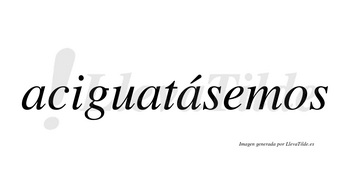 Aciguatásemos  lleva tilde con vocal tónica en la tercera «a»