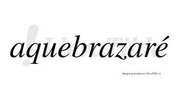 Aquebrazaré  lleva tilde con vocal tónica en la segunda «e»