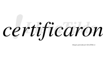 Certificaron  no lleva tilde con vocal tónica en la «a»