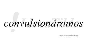 Convulsionáramos  lleva tilde con vocal tónica en la primera «a»