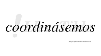Coordinásemos  lleva tilde con vocal tónica en la «a»