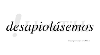 Desapiolásemos  lleva tilde con vocal tónica en la segunda «a»