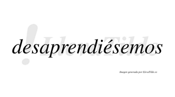 Desaprendiésemos  lleva tilde con vocal tónica en la tercera «e»