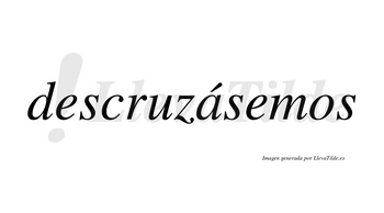 Descruzásemos  lleva tilde con vocal tónica en la «a»