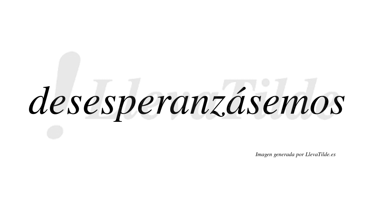 Desesperanzásemos  lleva tilde con vocal tónica en la segunda «a»