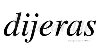 Dijeras  no lleva tilde con vocal tónica en la «e»