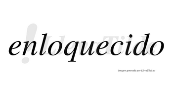 Enloquecido  no lleva tilde con vocal tónica en la «i»