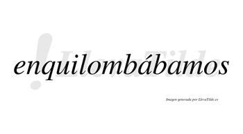 Enquilombábamos  lleva tilde con vocal tónica en la primera «a»