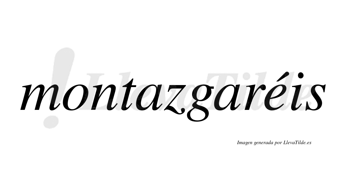 Montazgaréis  lleva tilde con vocal tónica en la "e"