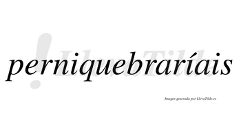 Perniquebraríais  lleva tilde con vocal tónica en la segunda «i»