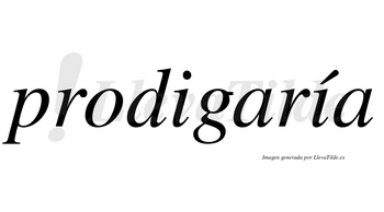 Prodigaría  lleva tilde con vocal tónica en la segunda «i»