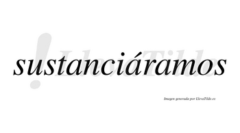 Sustanciáramos  lleva tilde con vocal tónica en la segunda «a»