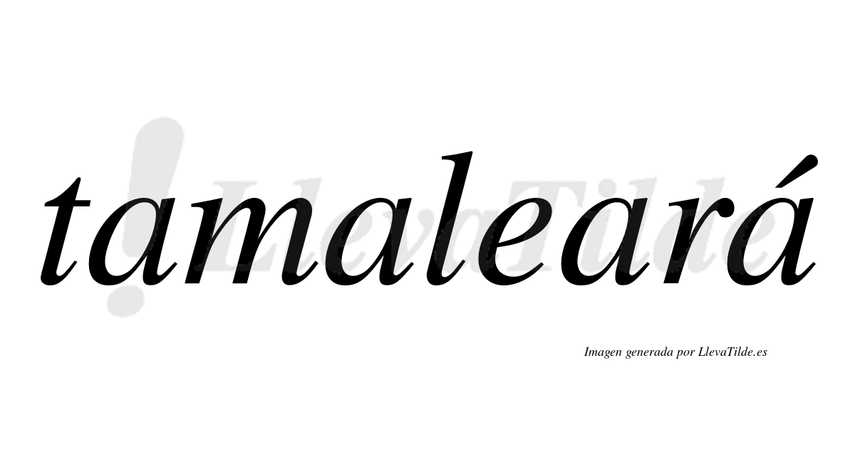 Tamaleará  lleva tilde con vocal tónica en la cuarta "a"