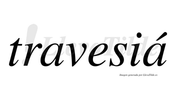 Travesiá  lleva tilde con vocal tónica en la segunda «a»
